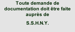 Toute demande de documentation doit être faite auprès de S.S.H.N.Y. à l’adresse ci-contre ou par courriel