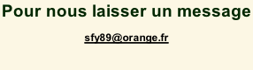 Pour nous laisser un message sfy89@orange.fr